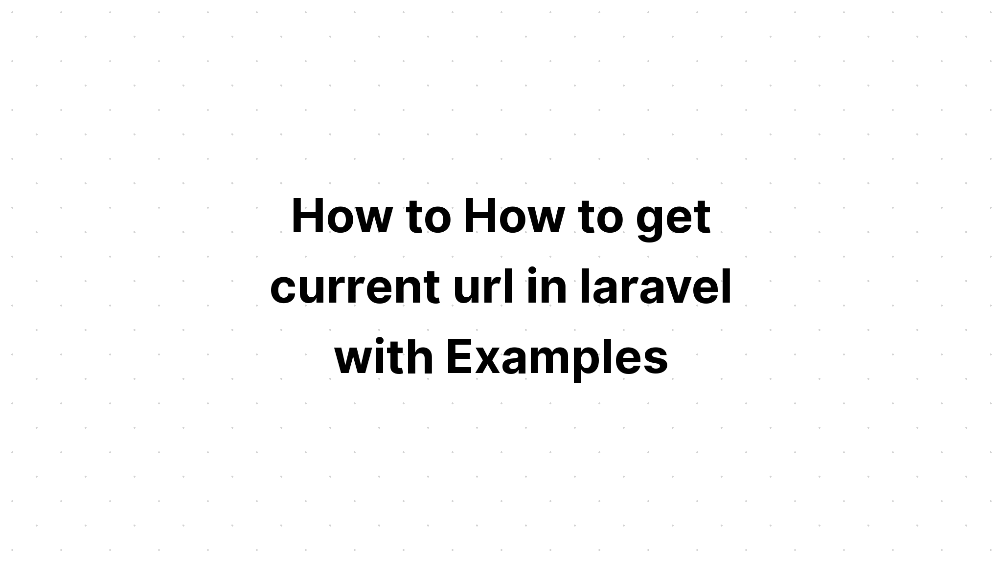 Cách lấy url hiện tại trong laravel với các ví dụ